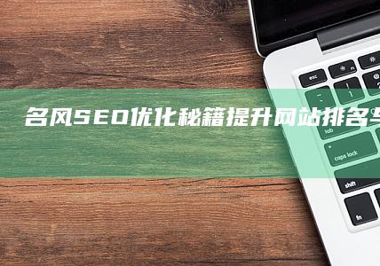 名风SEO优化秘籍：提升网站排名与流量实战指南